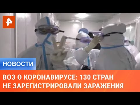 ВОЗ о коронавирусе: 130 стран не зарегистрировали ни одного заражения