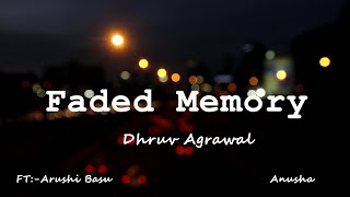 Faded Memory- Dhruv Agrawal Ft:- Arushi Basu, Anusha (OFFICIAL LYRIC VIDEO)