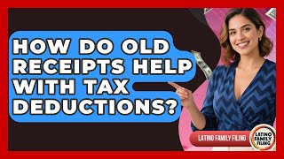 How Do Old Receipts Help With Tax Deductions? - Latino Family Filing