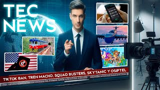 TEC NEWS: TikTok Ban en USA, Tren Macho será remodelado, Squad Busters, OSIPTEL y Skytanic