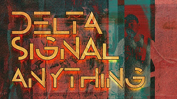 DELTA SIGNAL | Anything (Official Music Video)