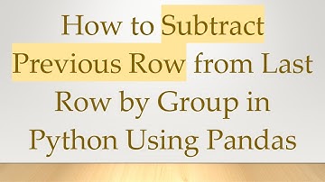 How to Subtract Previous Row from Last Row by Group in Python Using Pandas