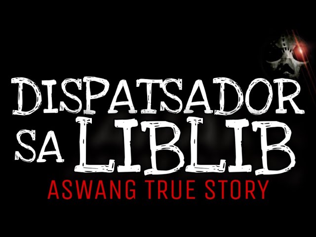 DISPATSADOR SA LIBLIB | Aswang True Story