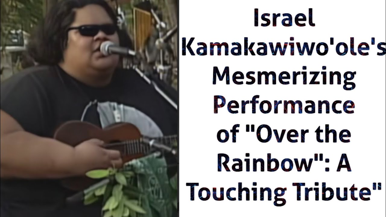 Israel Kamakawiwo'ole's Mesmerizing Performance of "Over the Rainbow