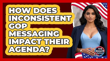 How Does Inconsistent GOP Messaging Impact Their Agenda? - The Right Politics