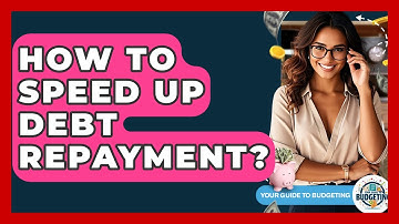 How To Speed Up Debt Repayment? - Your Guide to Budgeting