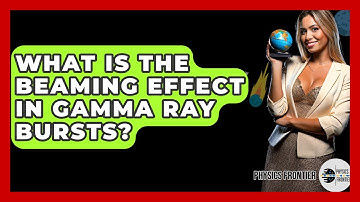 What Is The Beaming Effect In Gamma Ray Bursts? - Physics Frontier