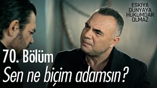 Sen ne biçim adamsın? - Eşkıya Dünyaya Hükümdar Olmaz 70. Bölüm - atv