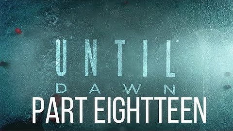 Until Dawn Walkthrough Gameplay Part 18