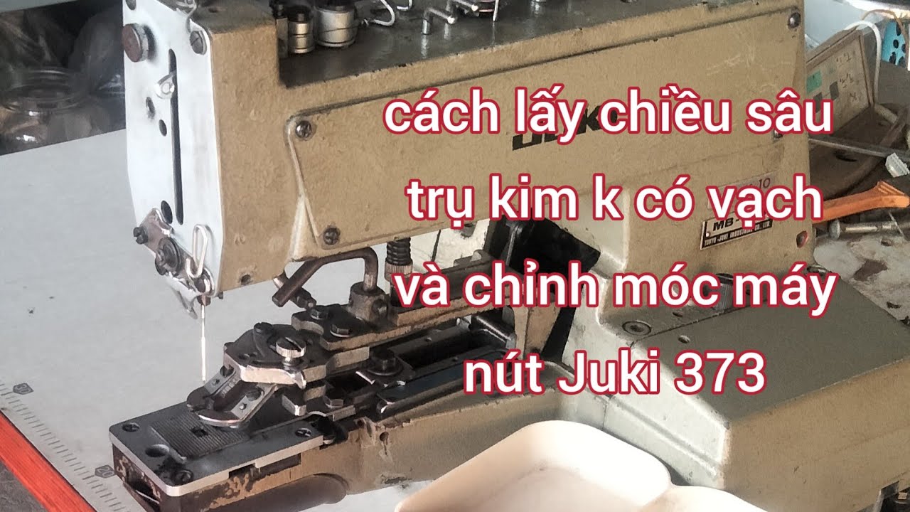 lấy chiều sâu kim và chỉnh móc,chỉnh gạt chỉ máy nút Juki 373
