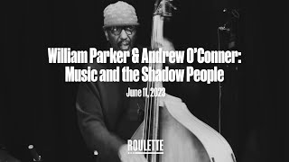 William Parker & Andrew O’Conner: Music and the Shadow People