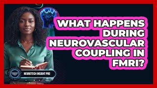 What happens during Neurovascular Coupling in fMRI?
