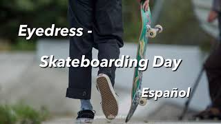 Video thumbnail of "EYEDRESS - SKATEBOARDING DAY [SUB. ESPAÑOL]"