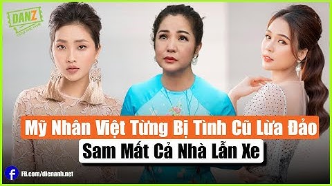 Mỹ Nhân Việt Từng Bị Tình Cũ Lừa Đảo: Sam Mất Cả Nhà Lẫn Xe | Bản Tin DANZ