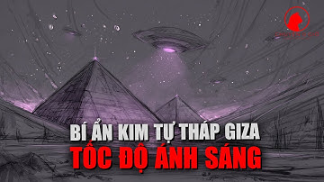 Bí Ẩn Kim Tự Tháp Giza: Sự Thật Về Tọa Độ Và Tốc Độ Ánh Sáng?