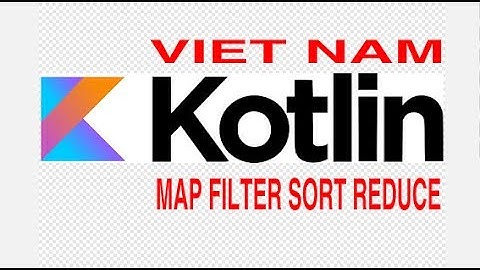 Lập Trình KOTLIN #5B:  Higher-Order Functions: Map, Filter, Sort, Reduce (5/28/2017)