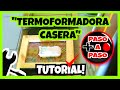 TERMOFORMADORA CASERA TUTORIAL!