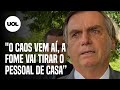 Bolsonaro: "Caos vem aí, a fome vai tirar pessoal de casa"