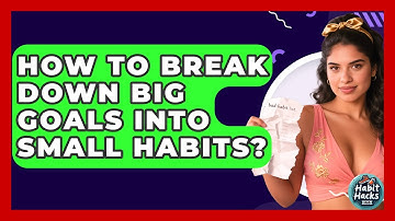 How To Break Down Big Goals Into Small Habits? - Habit Hacks Hub