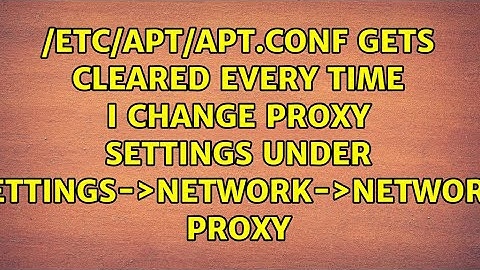 /etc/apt/apt.conf gets cleared every time I change proxy settings under...