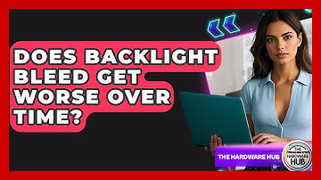 Does Backlight Bleed Get Worse Over Time? - The Hardware Hub