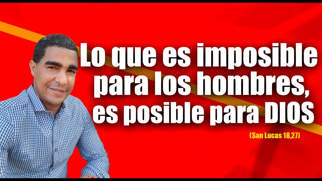 Lo que es imposible para los hombres, es posible para DIOS (San Lucas ...