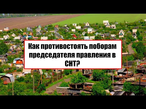 Как противостоять поборам председателя правления в СНТ?