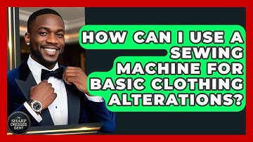 How Can I Use A Sewing Machine For Basic Clothing Alterations? - The Sharp Dressed Gent