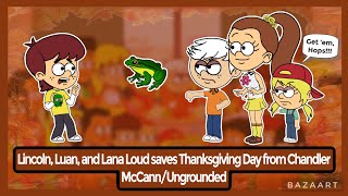 Lincoln, Luan, and Lana Loud saves Thanksgiving Day from Chandler McCann/Ungrounded