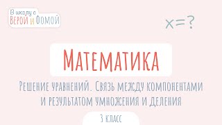 Решение уравнений на основе связи между компонентами и результатом умножения и деления. Математика