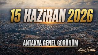 Antakya Genel Görünüm | 15 Haziran 2026