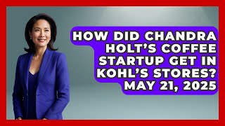 How Did Chandra Holt’s Coffee Startup Get in Kohl’s Stores? May 21, 2025 | All About Capitalism