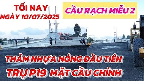 CẬN CẢNH TỐI NGÀY 10/07/2025 CHUẨN BỊ THẢM NHỰA NÓNG LỚP ĐẦU TIÊN  MẶT CẦU TRỤ P19  CẦU RẠCH MIỄU 2