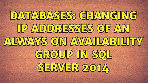 Databases: Changing IP Addresses of an Always On Availability Group in SQL Server 2014