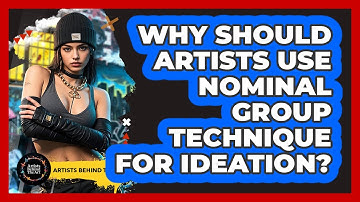 Why Should Artists Use Nominal Group Technique For Ideation? - Artists Behind the Art
