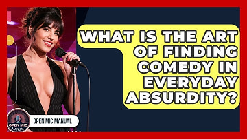 What Is The Art Of Finding Comedy In Everyday Absurdity? - Open Mic Manual