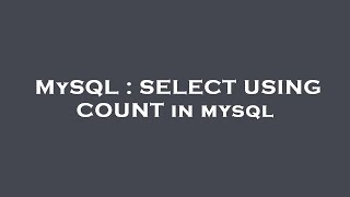 MySQL : SELECT USING COUNT in mysql