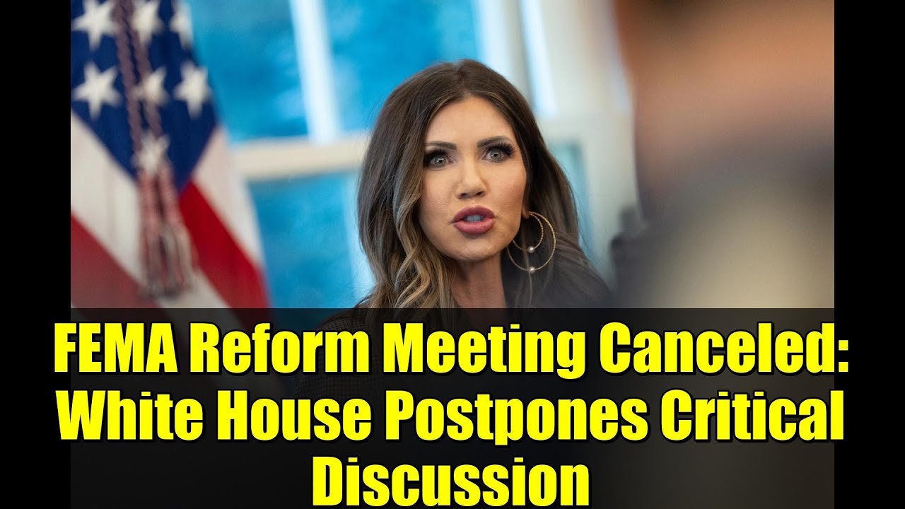 FEMA Reform Meeting Canceled: White House Postpones Critical Discussion