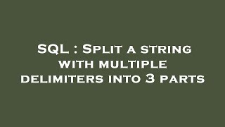 SQL : Split a string with multiple delimiters into 3 parts