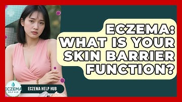Eczema: What Is Your Skin Barrier Function? - Eczema Help Hub