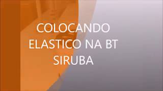 COLOCANDO ELÁSTICO NA BT SIRUBA