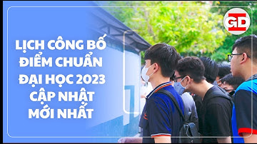 Lịch công bố điểm chuẩn các trường đại học 2023 mới cập nhật
