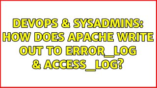DevOps & SysAdmins: How does apache write out to error_log & access_log? (2 Solutions!!)