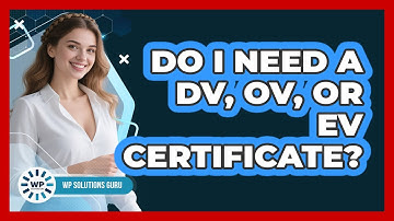Do I Need A DV, OV, Or EV Certificate?