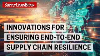 Innovations for Ensuring End-to-End Supply Chain Resilience