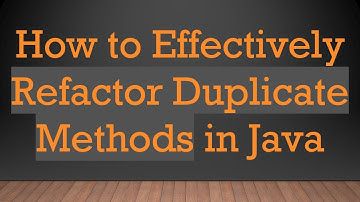 How to Effectively Refactor Duplicate Methods in Java