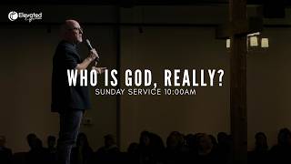 Title: Who is God, Really? | Knowing God Series | Elevated Life Church