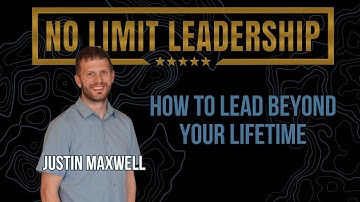 89: How to Lead Beyond Your Lifetime: Creating generational impact w/ Justin Maxwell