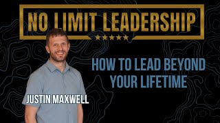 89: How to Lead Beyond Your Lifetime: Creating generational impact w/ Justin Maxwell