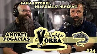 Umblă Vorba #podcast #24 Andrei Pogăciaş / istoria României se scrie şi se rescrie permanent